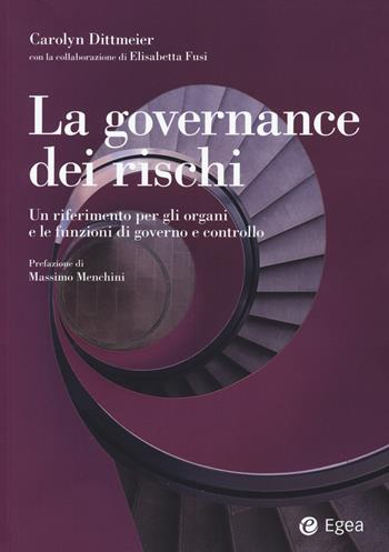 La governance dei rischi. Un riferimento per gli organi e le funzioni di governo e controllo - Carolyn A. Dittmeier, Elisabetta Fusi - Libro EGEA 2015, Reference | libraccio.click
