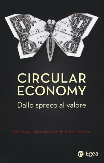 Circular economy. Dallo spreco al valore - Peter Lacy, Jakob Rutqvist, Beatrice Lamonica - Libro EGEA 2016, Cultura di impresa | libraccio.click