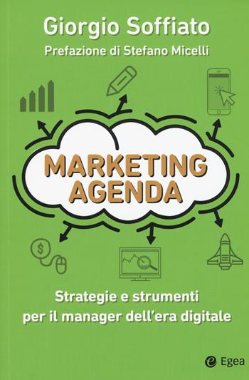 Marketing agenda. Strategie e strumenti per il manager dell'era digitale - Giorgio Soffiato - Libro EGEA 2019, Cultura di impresa | libraccio.click