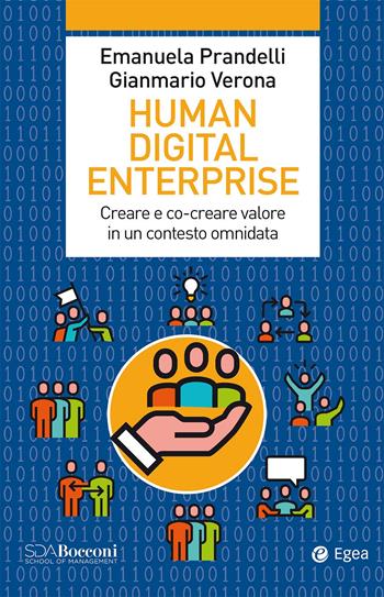 Human digital enterprise. Creare e co-creare valore in un contesto omni-data - Emanuela Prandelli, Gianmario Verona - Libro EGEA 2020, Leading management | libraccio.click