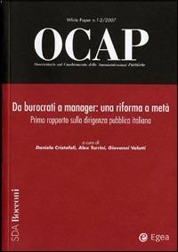 OCAP. Osservatorio sul cambiamento delle amministrazioni pubbliche (2007) vol. 1-2: Da burocrati a manager. Una riforma a metà. 1° rapporto sulla dirigenza pubbica..  - Libro EGEA 2007, OCAP | libraccio.click