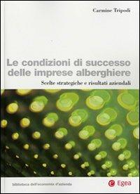 Le condizioni di successo delle imprese alberghiere. Scelte strategiche e risultati aziendali - Carmine Tripodi - Libro EGEA 2008, Biblioteca dell'economia d'azienda | libraccio.click