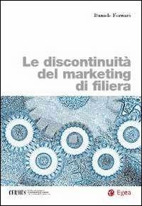 Le discontinuità del marketing di filiera - Daniele Fornari - Libro EGEA 2011, Biblioteca dell'economia d'azienda. Extra | libraccio.click