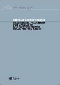 L' assistenza finanziaria per l'acquisto e la sottoscrizione delle proprie azioni - Stefano Cacchi Pessani - Libro EGEA 2012, Diritto dell'economia | libraccio.click