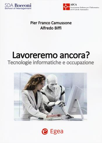 Lavoreremo ancora? Tecnologie informatiche e occupazione - Alfredo Biffi, Pier Franco Camussone - Libro EGEA 2017 | libraccio.click