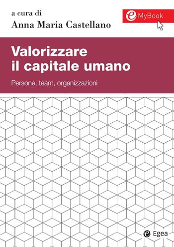 Valorizzare il capitale umano. Persone, team, organizzazioni.  - Libro EGEA 2019, Studi & ricerche | libraccio.click