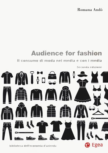 Audience for fashion. Il consumo di moda nei media e con i media - Romana Andò - Libro EGEA 2022, Biblioteca dell'economia d'azienda | libraccio.click