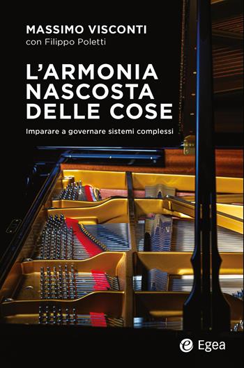 L'armonia nascosta delle cose. Imparare a governare sistemi complessi - Filippo Poletti, Massimo Visconti - Libro EGEA 2025, Business e oltre | libraccio.click