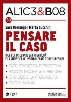 Alice & Bob. Vol. 50: Pensare il caso. Idee per insegnare la probabilità e la statistica nel primo biennio delle superiori  - Libro EGEA 2018, I libri del Pristem | libraccio.click