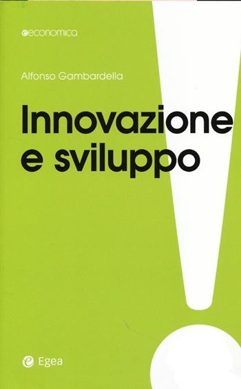 Innovazione e sviluppo. Miti da sfatare, realtà da costruire - Alfonso Gambardella - Libro EGEA 2013, Economica | libraccio.click