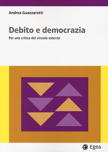 Debito e democrazia. Per una critica del vincolo esterno - Andrea Guazzarotti - Libro EGEA 2024, Lezioni e letture | libraccio.click