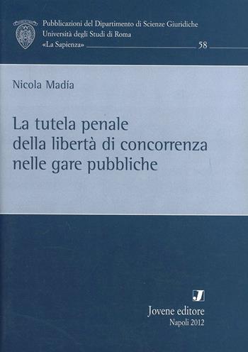 La tutela penale della libertà di concorrenza nelle gare pubbliche - Nicola Madia - Libro Jovene 2012, Univ. La Sapienza-Dip. scienze giuridiche | libraccio.click