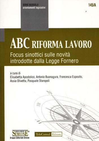 ABC riforma lavoro. Focus sinottici sulle novità introdotte dalla Legge Fornero  - Libro Edizioni Giuridiche Simone 2012, Serie bussola | libraccio.click