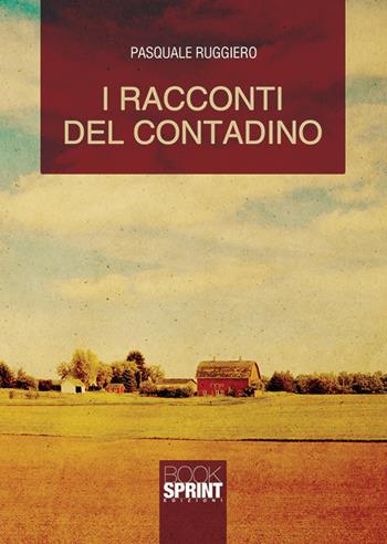 I racconti del contadino - Pasquale Ruggiero - Libro BooksprintEdizioni 2019 | libraccio.click
