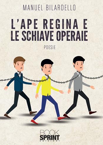 L'ape regina e le schiave operaie - Manuel Bilardello - Libro BooksprintEdizioni 2019 | libraccio.click