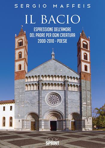 Il bacio. Espressione dell’amore del Padre per ogni creatura 2000-2010 - Sergio Maffeis - Libro BooksprintEdizioni 2019 | libraccio.click