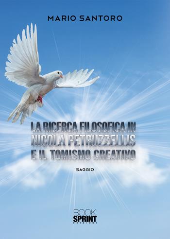 La ricerca filosofica in Nicola Petruzzellis e il Tomismo creativo - Mario Santoro - Libro BooksprintEdizioni 2020 | libraccio.click