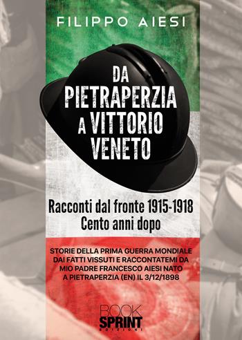 Da Pietraperzia a Vittorio Veneto. Racconti dal fronte 1915-1918 - Filippo Aiesi - Libro BooksprintEdizioni 2020 | libraccio.click