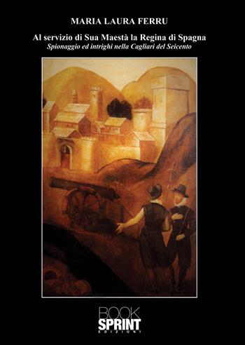 Al servizio di Sua Maestà la Regina di Spagna - Maria Laura Ferru - Libro BooksprintEdizioni 2020 | libraccio.click