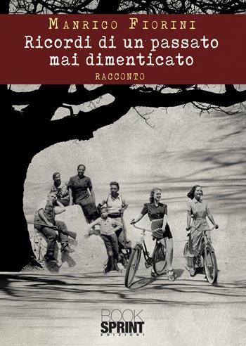 Ricordi di un passato mai dimenticato - Manrico Fiorini - Libro BooksprintEdizioni 2021 | libraccio.click