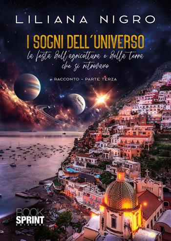 I sogni dell'universo. Vol. 3 - Liliana Nigro - Libro BooksprintEdizioni 2024 | libraccio.click