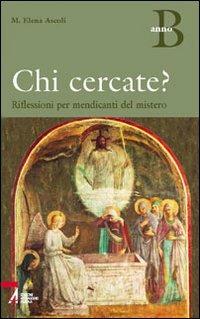 Chi cercate? Riflessioni per mendicanti del mistero. Anno B - M. Elena Ascoli - Libro EMP - Edizioni Messaggero Padova 2005, Shemà. Ascolto e annuncio | libraccio.click