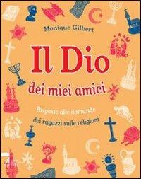 Il Dio dei miei amici. Risposte alle domande dei ragazzi sulle religioni. Ediz. illustrata - Monique Gilbert - Libro EMP - Edizioni Messaggero Padova 2007 | libraccio.click