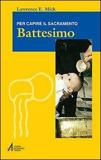 Battesimo. Per capire il sacramento - Lawrence E. Mick - Libro EMP - Edizioni Messaggero Padova 2008, Ascoltare celebrare vivere. Formazione | libraccio.click