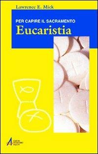 Eucaristia. Per capire il sacramento - Lawrence E. Mick - Libro EMP - Edizioni Messaggero Padova 2008, Ascoltare celebrare vivere. Formazione | libraccio.click