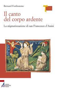 Il canto del corpo ardente. La stigmatizzazione di san Francesco d'Assisi - Bernard Forthomme - Libro EMP - Edizioni Messaggero Padova 2012, Memoria e profezia | libraccio.click