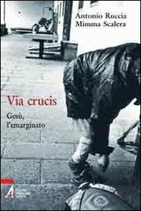 Via Crucis. Gesù, l'emarginato - Antonio Ruccia, Mimma Scalera - Libro EMP - Edizioni Messaggero Padova 2011, Ascoltare celebrare vivere. Sussidi mini | libraccio.click