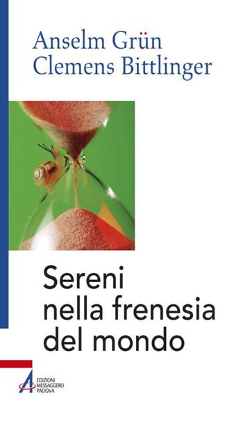 Sereni nella frenesia del mondo - Anselm Grün, Clemens Bittlinger - Libro EMP - Edizioni Messaggero Padova 2014, Anselm Grün | libraccio.click