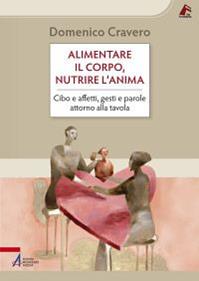 Alimentare il corpo, nutrire l'anima. Cibo e affetti, gesti e parole attorno alla tavola - Domenico Cravero - Libro EMP - Edizioni Messaggero Padova 2014, Vie formative | libraccio.click