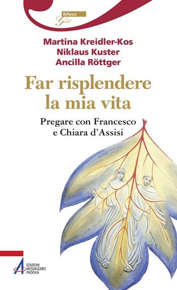 Far risplendere la mia vita. Pregare con Francesco e Chiara d'Assisi - Martina Kreidler-Kos, Niklaus Kuster, Ancilla Röttger - Libro EMP - Edizioni Messaggero Padova 2018, Riflessi gold | libraccio.click