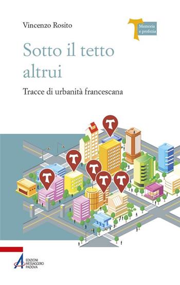 Sotto il tetto altrui. Tracce di urbanità francescana - Vincenzo Rosito - Libro EMP - Edizioni Messaggero Padova 2019, Memoria e profezia | libraccio.click