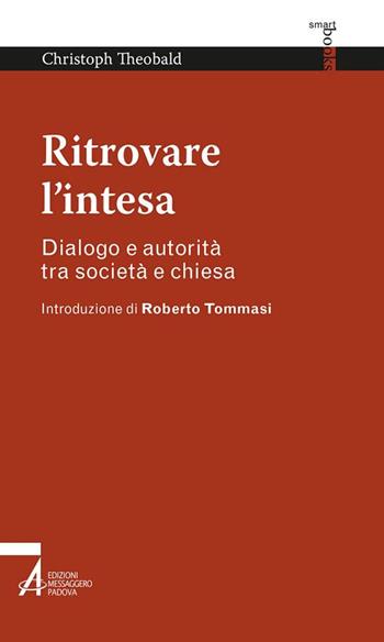 Ritrovare l'intesa. Dialogo e autorità tra società e chiesa - Christoph Theobald - Libro EMP - Edizioni Messaggero Padova 2019, Smart books | libraccio.click