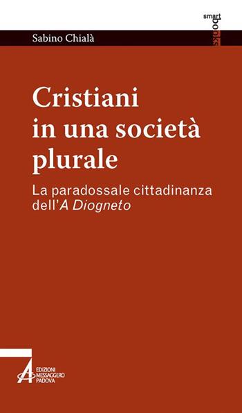 Cristiani in una società plurale. La paradossale cittadinanza dell'A Diogneto - Sabino Chialà - Libro EMP - Edizioni Messaggero Padova 2020, Smart books | libraccio.click