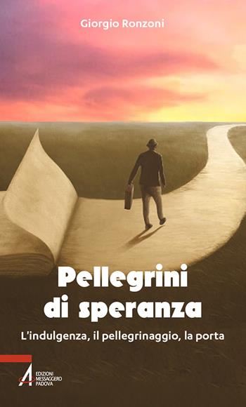 Pellegrini di speranza. L'indulgenza, il pellegrinaggio, la porta - Giorgio Ronzoni - Libro EMP - Edizioni Messaggero Padova 2024 | libraccio.click
