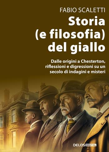Storia (e filosofia) del giallo. Dalle origini a Chesterton, riflessioni e digressioni su un secolo di indagini e misteri - Fabio Scaletti - Libro Delos Digital 2023, Convoy | libraccio.click