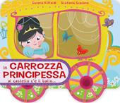 In carrozza principessa al castello c'è il ballo.... Ediz. a colori