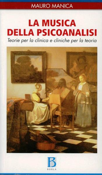 La musica della psicoanalisi. Teorie per la clinica e cliniche per la teoria - Mauro Manica - Libro Borla 2007 | libraccio.click