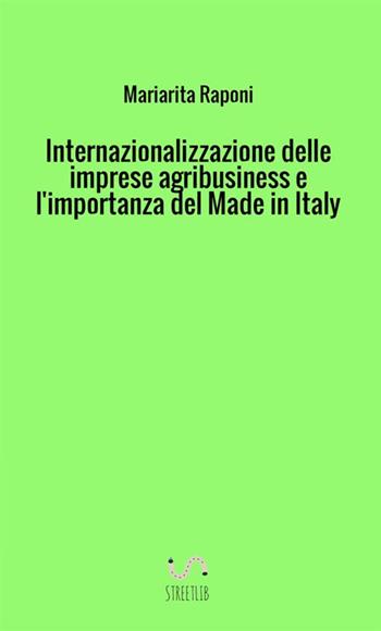 Internazionalizzazione delle imprese agribusiness e l'importanza del made in Italy - Mariarita Raponi - Libro StreetLib 2017 | libraccio.click