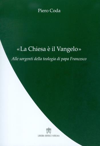 La Chiesa è il Vangelo - Piero Coda - Libro Libreria Editrice Vaticana 2017, La teologia di papa Francesco | libraccio.click
