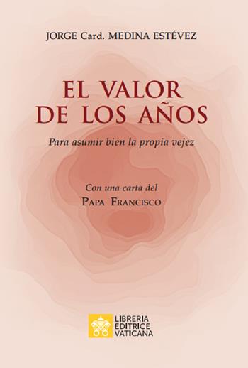 El valor de los años. Para asumir bien la propria vejez - Jorge Medina Estevez - Libro Libreria Editrice Vaticana 2019 | libraccio.click