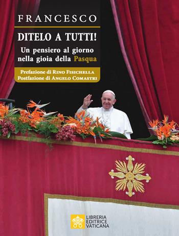 Ditelo a Tutti. Un pensiero al giorno nella gioia della Pasqua - Francesco (Jorge Mario Bergoglio) - Libro Libreria Editrice Vaticana 2021, Celebrare | libraccio.click