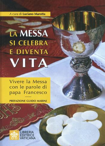 La messa si celebra e diventa vita. Vivere la messa con le parole di papa Francesco - Luciano Marotta - Libro Libreria Editrice Vaticana 2021 | libraccio.click