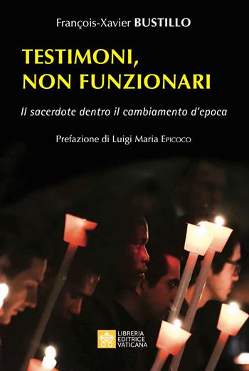 Testimoni, non funzionari. Il sacerdote dentro il cambiamento d'epoca - François-Xavier Bustillo - Libro Libreria Editrice Vaticana 2022 | libraccio.click