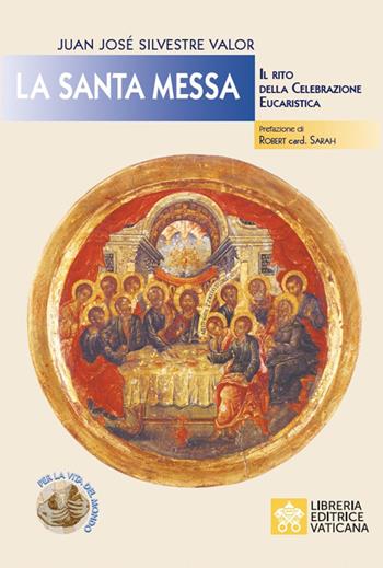 La santa messa. Il rito della celebrazione eucaristica - Juan José Silvestre Valor - Libro Libreria Editrice Vaticana 2022, Per la vita del mondo | libraccio.click