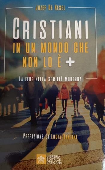 Cristiani in un mondo che non lo è +. La fede nella società moderna - Josef de Kesel - Libro Libreria Editrice Vaticana 2023 | libraccio.click