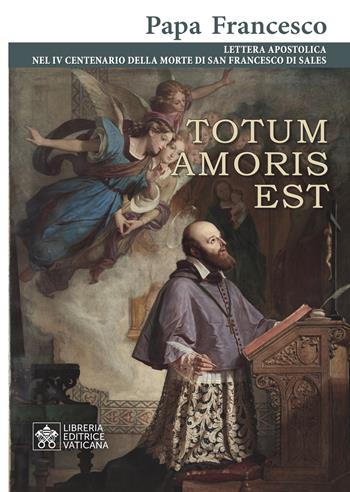 Totum amoris est. Lettera apostolica nel IV centenario della morte di san Francesco di Sales - Francesco (Jorge Mario Bergoglio) - Libro Libreria Editrice Vaticana 2022, Documenti vaticani | libraccio.click